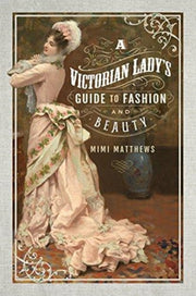 Victorian Ladys Guide To Fashion/beauty By Matthews, Mimi