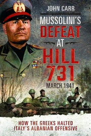 Mussolinis Defeat At Hill 731 March 1941 By Carr, John