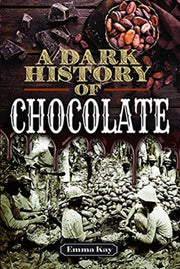 Dark History Of Chocolate By Kay, Emma