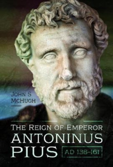 Reign Of Emperor Antoninus Pius Ad138- By Mchugh, John S