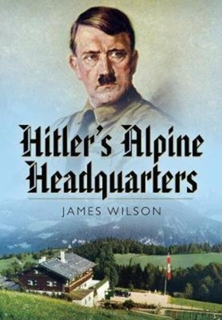 Hitlers Alpine Headquarters By Wilson, James