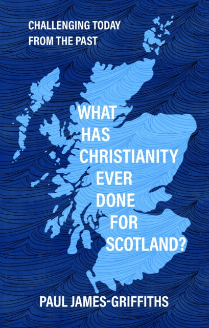 What Has Christianity Ever Done For Scot By James-griffiths, Pau