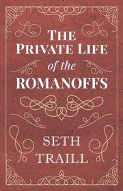 The Private Life Of The Romanoffs By Traill, Seth
