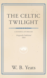 The Celtic Twilight: Faerie And Folklore
