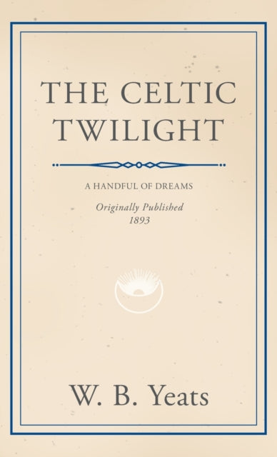 The Celtic Twilight: Faerie And Folklore