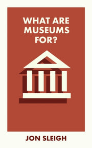 What Are Museums For By Sleigh, Jon