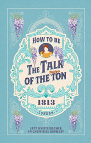How To Be The Talk Of The Ton By Whistleblower  Lady