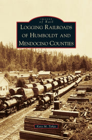 Logging Railroads Of Humboldt And Mendoc By Tahja, Katy M.
