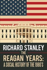 The Reagan Years: A Social History Of Th By Stanley, Richard
