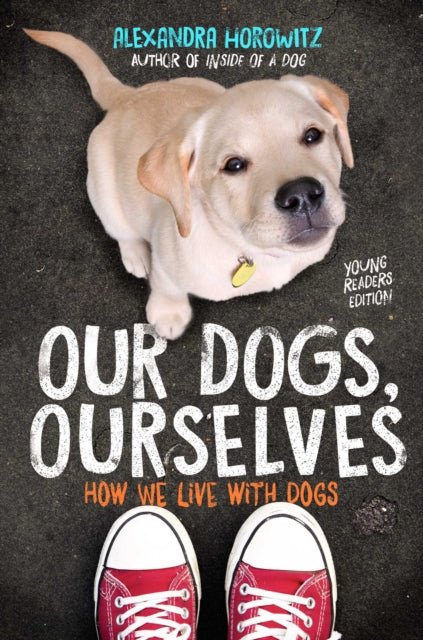Our Dogs Ourselves Young Readers Edition By Horowitz, Alexandra