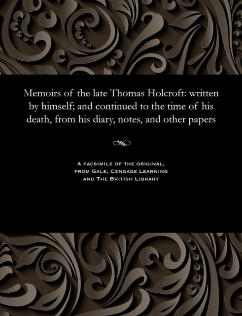 Memoirs Of The Late Thomas Holcroft: Wri By Hazlitt, William
