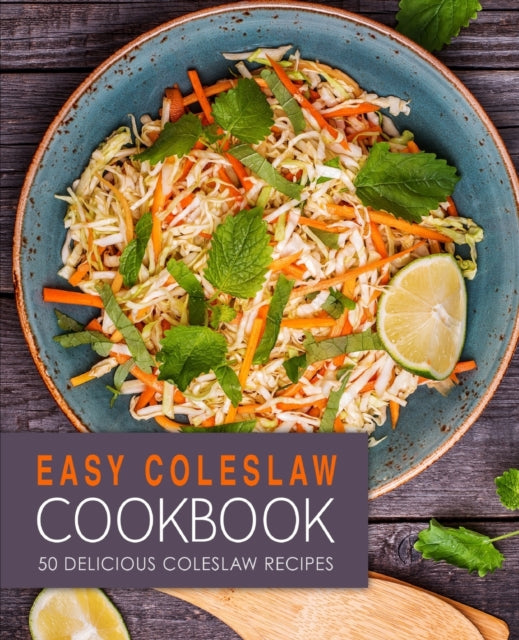 Easy Coleslaw Cookbook: 50 Delicious Col