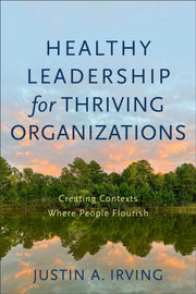 Healthy Leadership For Thriving Organiza By Irving, Justin A.