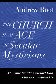 Church In An Age Of Secular Mysticisms T By Root, Andrew