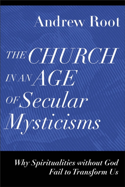 Church In An Age Of Secular Mysticisms T By Root, Andrew