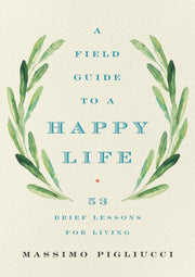 Field Guide To A Happy Life By Massimo Pigliucci