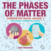 The Phases Of Matter - Chemistry Book Gr By Baby Professor