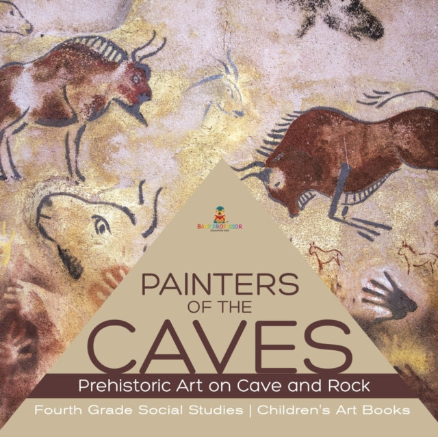 Painters Of The Caves   Prehistoric Art By Baby Professor