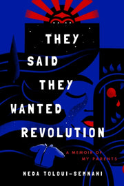 They Said They Wanted Revolution By Neda Toloui-semnani
