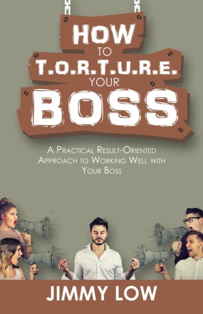 How To T.o.r.t.u.r.e. Your Boss: A Pract