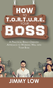How To T.o.r.t.u.r.e. Your Boss: A Pract