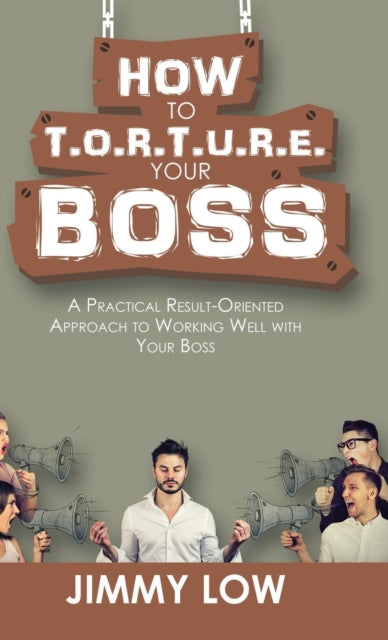 How To T.o.r.t.u.r.e. Your Boss: A Pract