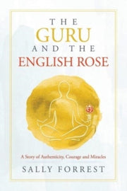 The Guru And The English Rose: A Story O By Forrest, Sally