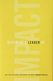 Becoming A Leader Of Impact: How Your In By Douglas, Braden