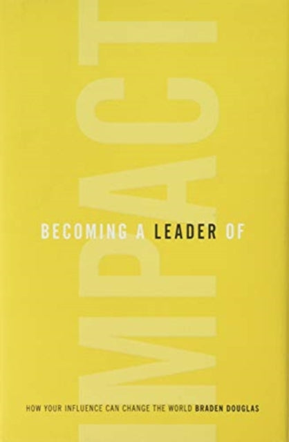 Becoming A Leader Of Impact: How Your In By Douglas, Braden