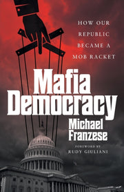 Mafia Democracy: How Our Republic Became