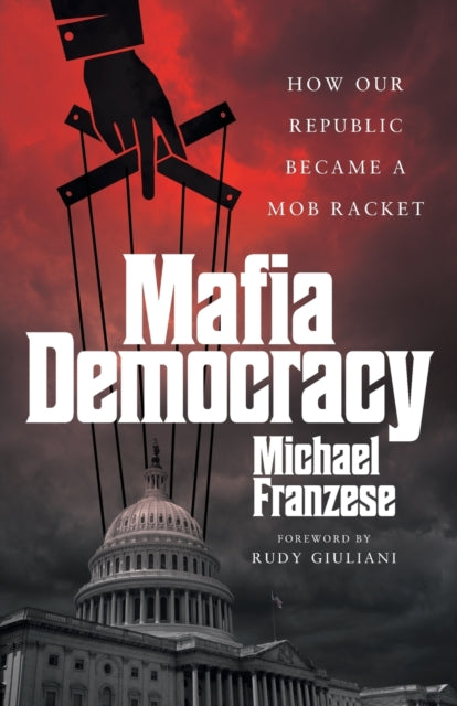Mafia Democracy: How Our Republic Became