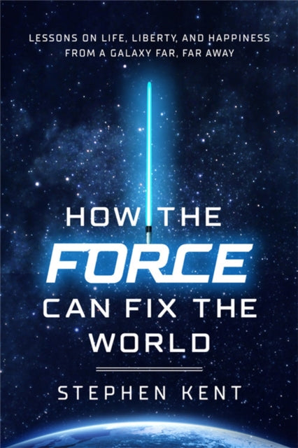 How The Force Can Fix The World By Kent, Stephen