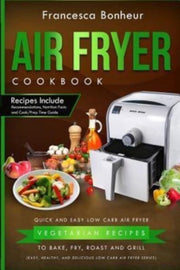 Air Fryer Cookbook: Quick And Easy Low C