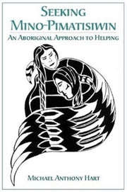 Seeking Mino-pimatisiwin By Hart, Michael Anthon