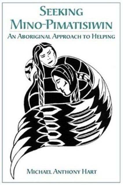 Seeking Mino-pimatisiwin By Hart, Michael Anthon