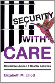 Security With Care Restorative Justice By Elliott, Elizabeth M