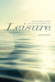 Introduction To The Philosophy Of Leisur By Holt, Jason