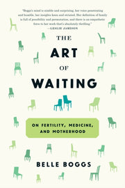 Art Of Waiting The By Belle Boggs