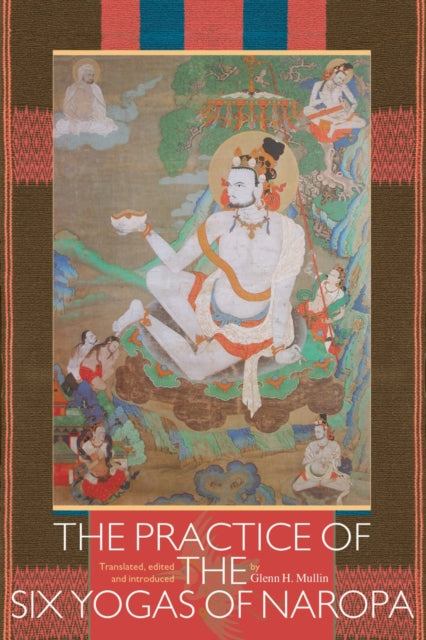 Practice Of The Six Yogas Of Naropa By Mullin, Glenn H.