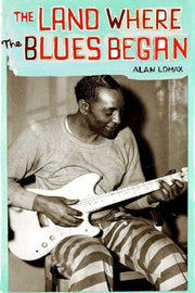 Land Where The Blues Began By Lomax, Alan