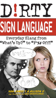 Dirty Sign Language: Everyday Slang From By T, Van James,