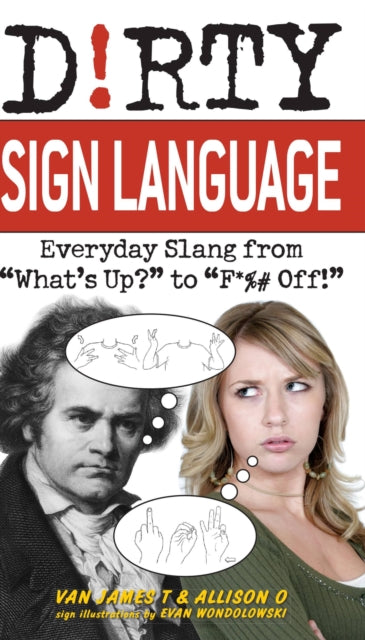 Dirty Sign Language: Everyday Slang From By T, Van James,