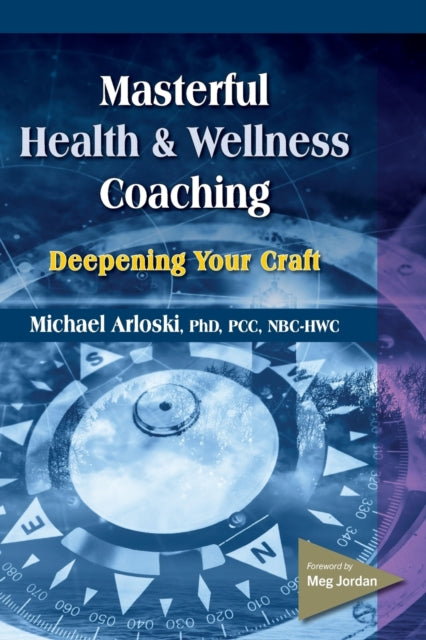 Masterful Health And Wellness Coaching: By Arloski, Michael
