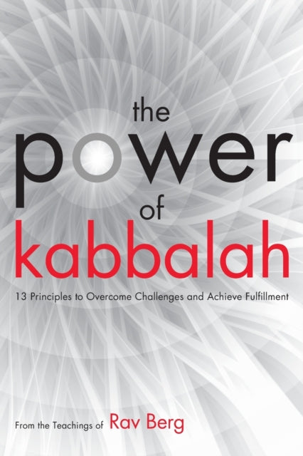 The Power Of Kabbalah: 13 Principles To By Rav Berg, From The T