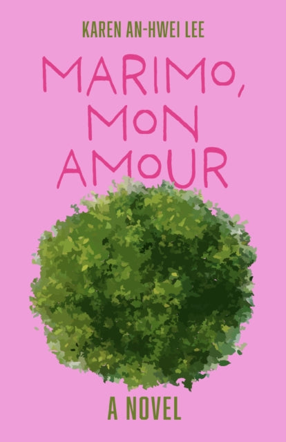 Marimo Mon Amour : A Novel By Lee, Karen An-hwei