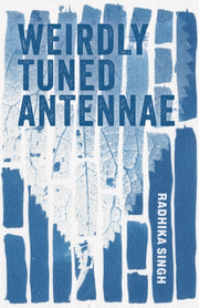 Weirdly Tuned Antennae : A Novel By Singh, Radhika