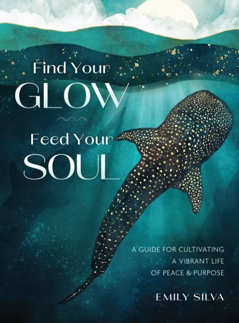 Find Your Glow Feed Your Soul By Silva, Emily