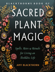 Blackthorns Book Of Sacred Plant Magic By Blackthorn, Amy