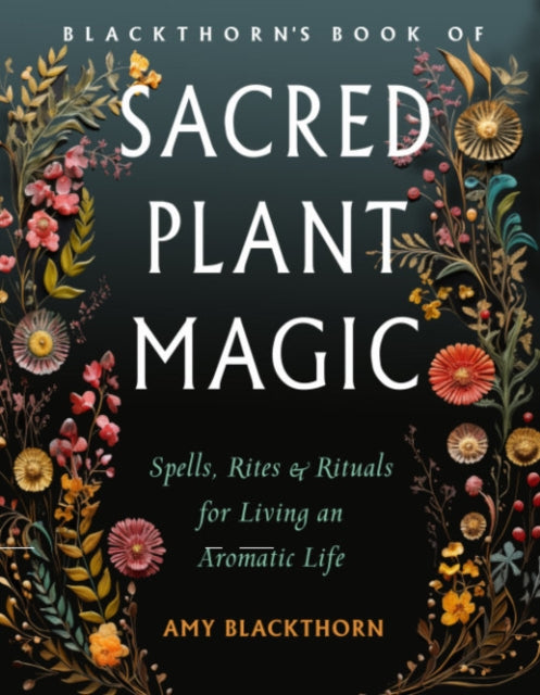 Blackthorns Book Of Sacred Plant Magic By Blackthorn, Amy