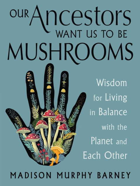 Our Ancestors Want Us To Be Mushrooms By Murphy Barney, Madis